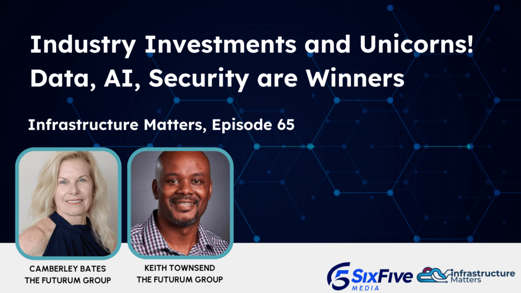 Industry Investments and Unicorns! Data, AI, Security are Winners - Six Five Webcast: Infrastructure Matters